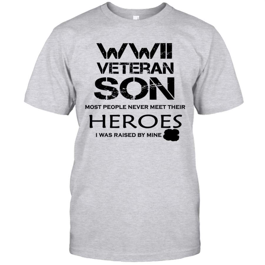 WWII Veteran Son Most People Never Meet Their Heroes I Was Raised By Mine Shirt