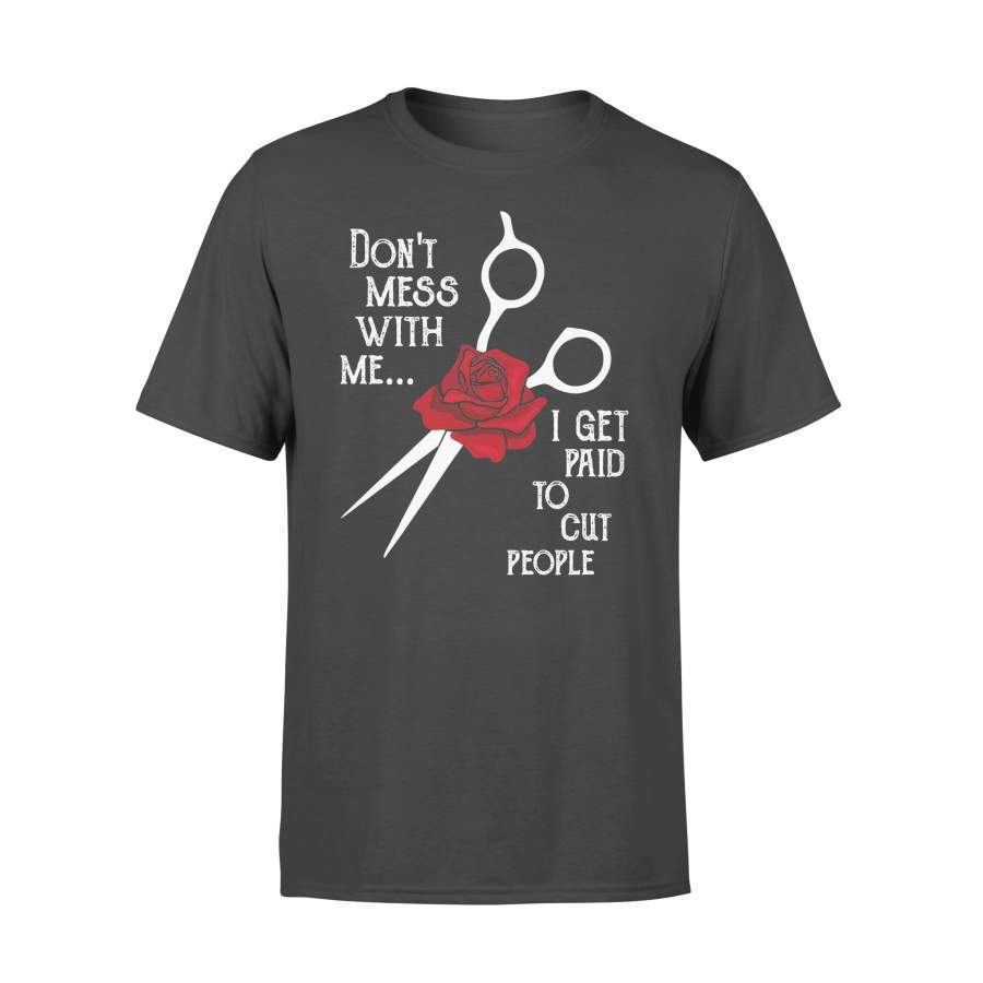 Hairstylist Don’t Mess With Me I Get Paid To Cut People Rose T-shirt