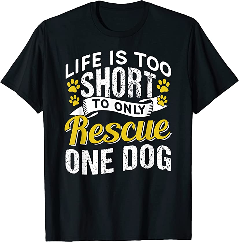 Life Is Too Short To Only Rescue One Dog Dogs Rescuing Puppy T-Shirt