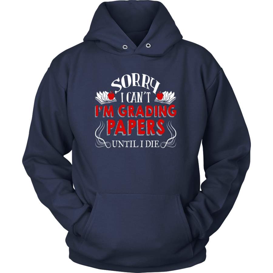 Sorry I Can’t I’m Grading Papers Until I Die Shirt