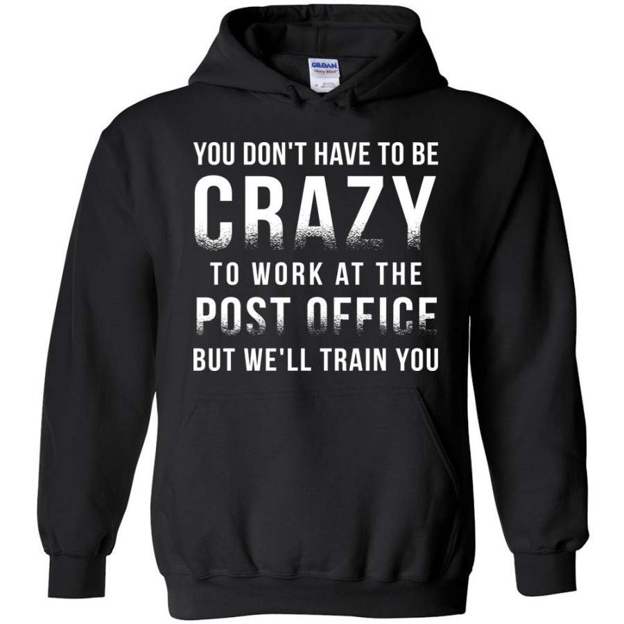 You Don’t Have To Be Crazy To Work At The Post Office Hoodie