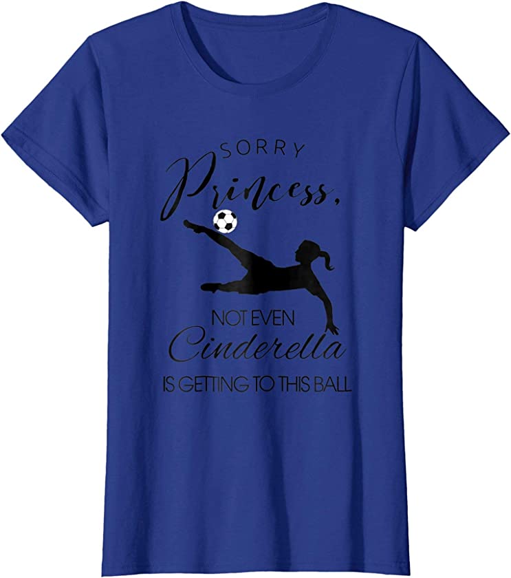 Womens sorry princess not even cinderella soccer ball tee