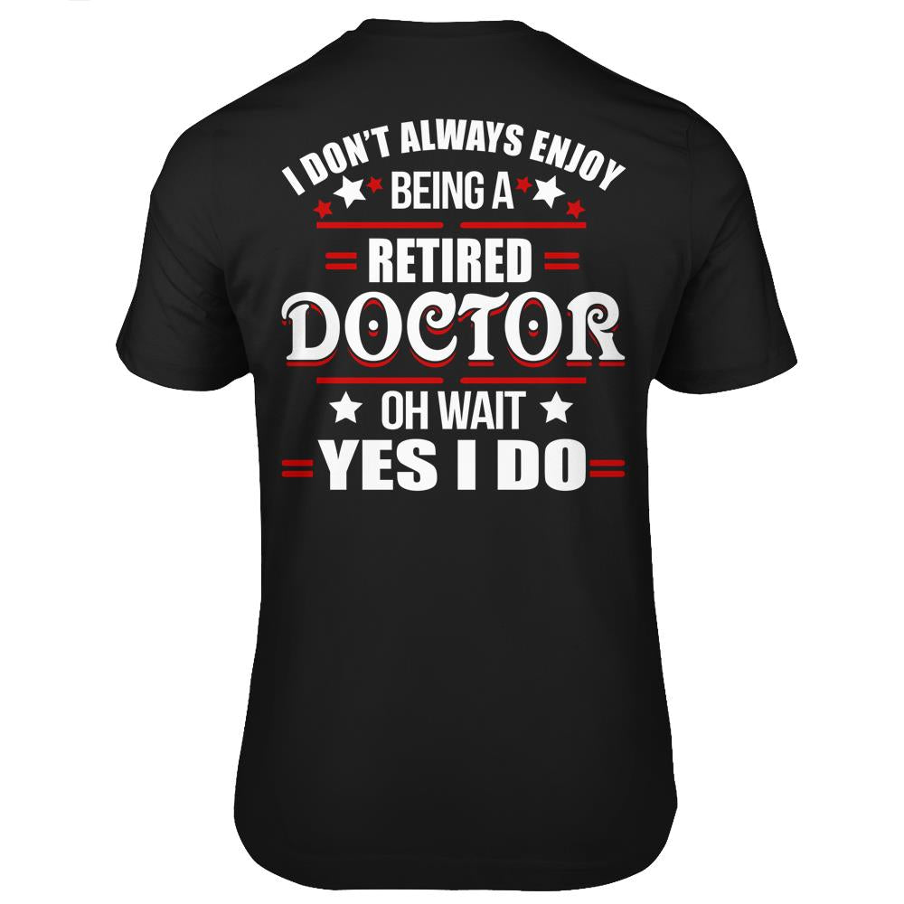 I Don’T Always Enjoy Being A Retired Doctor Retirement T Shirts Print On Back