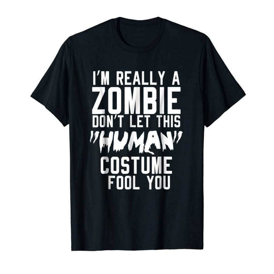 Really A Zombie Human Costume Fool You Funny Halloween Shirt Men Cotton T-Shirt