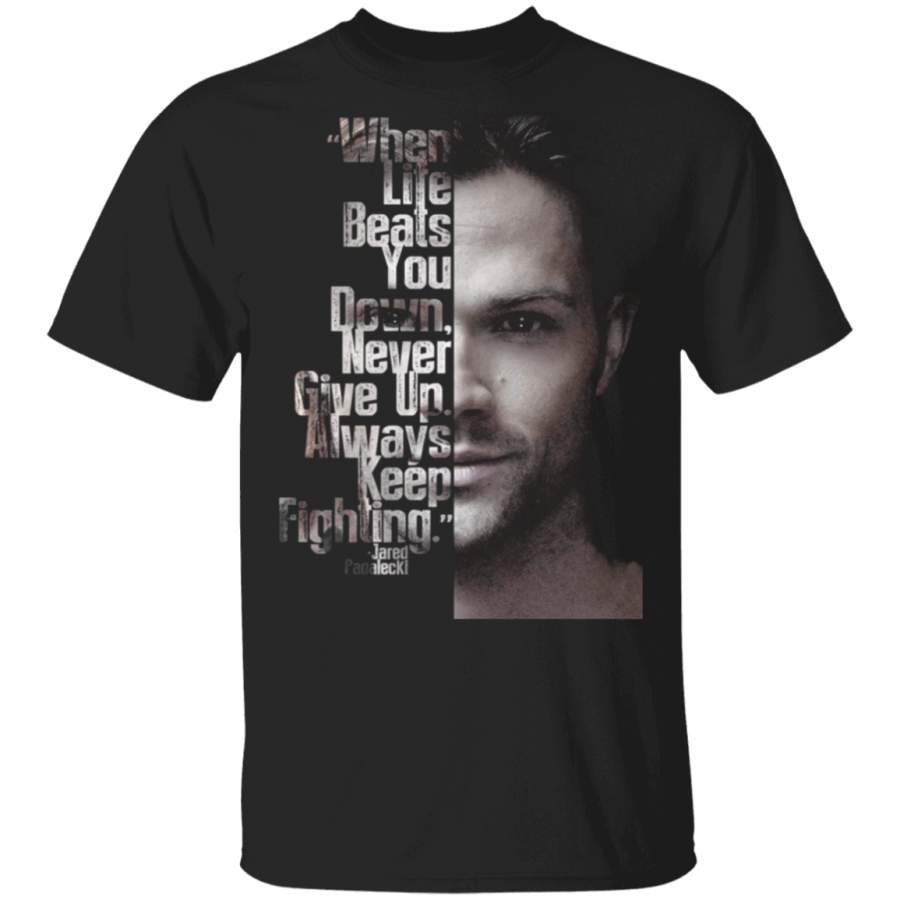 Supernatural Jared Padalecki Shirts When Life Beats You Never Give Up