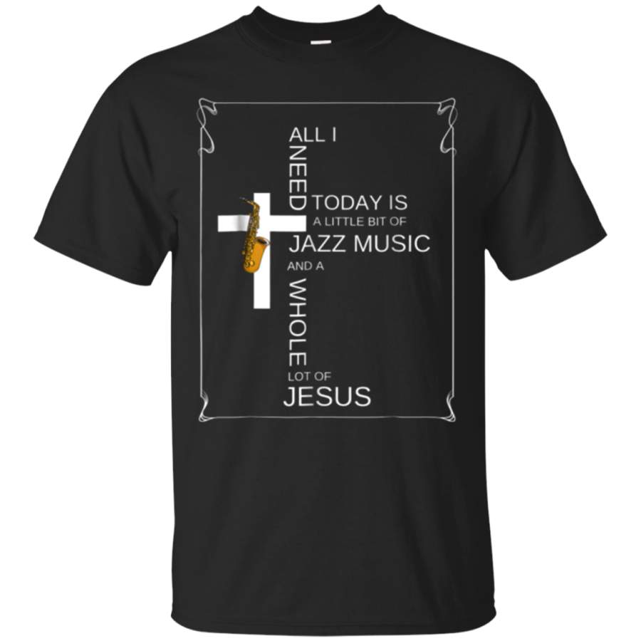 AGR All I Need Today Is Jazz Music And Jesus Saxophone T-Shirt