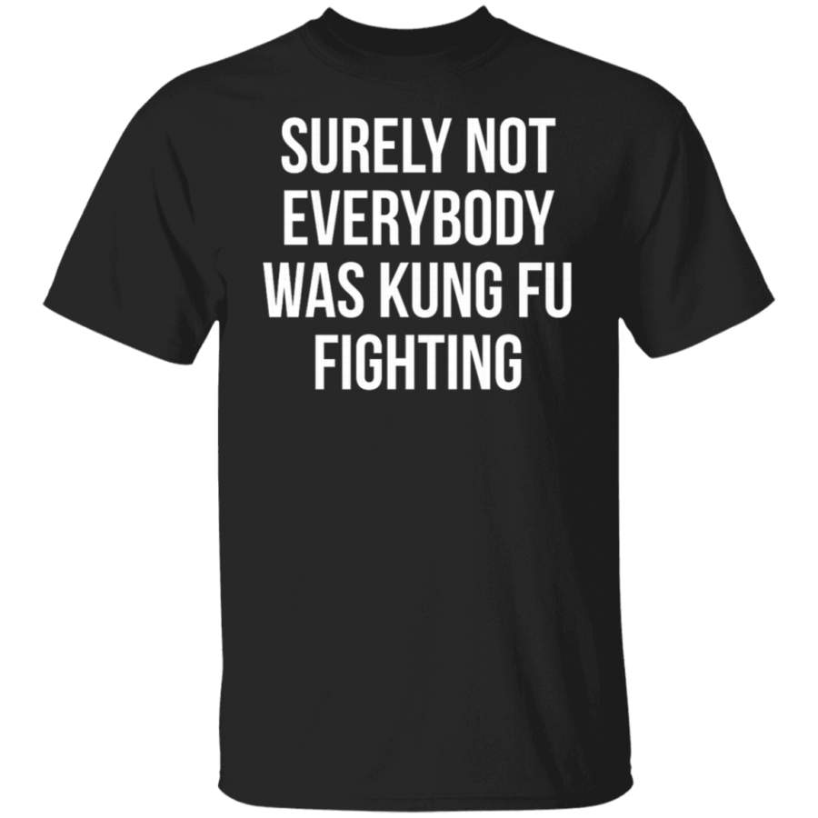 Surely Not Everybody Was Kung Fu Fighting T-Shirt