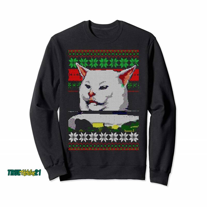 Woman Yelling At A Cat Ugly Christmas Sweater Meme Design Sweatshirt