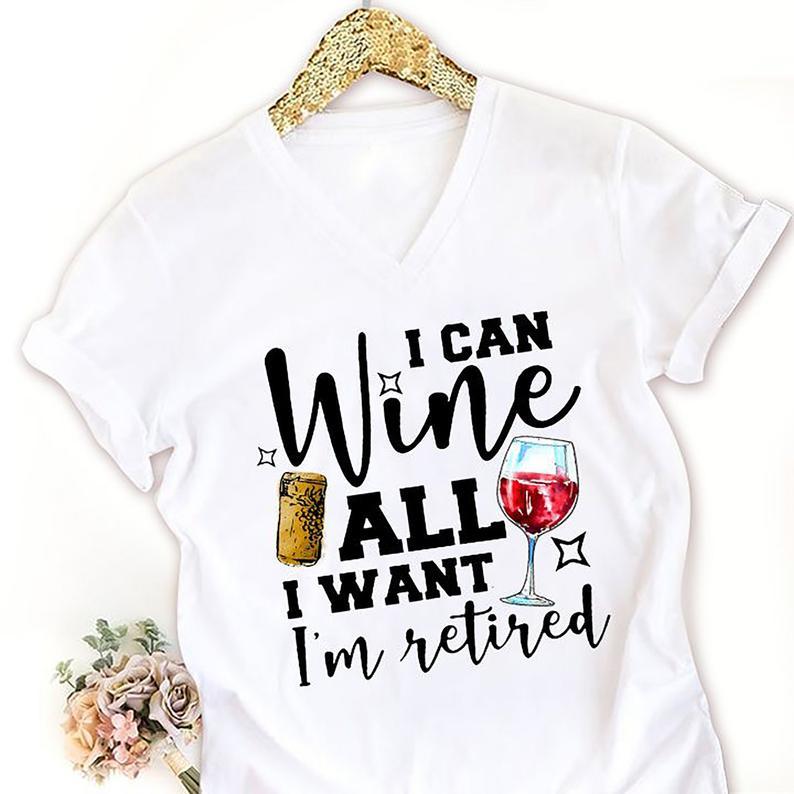 I Can Wine All I Want Im Retired Funny Retirement Drinking Wine T Shirt Women T-Shirt Hoodie