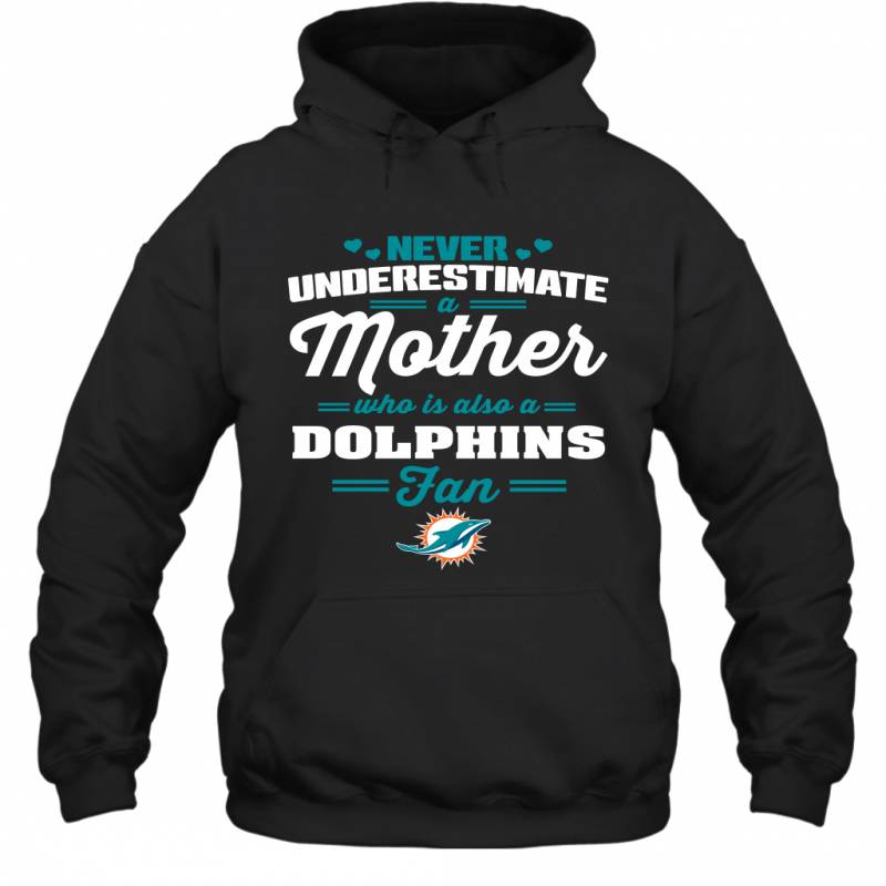 Never Underestimate Mother Who Is Also A Miami Dolphins Fan Mother’s day gift Hoodie