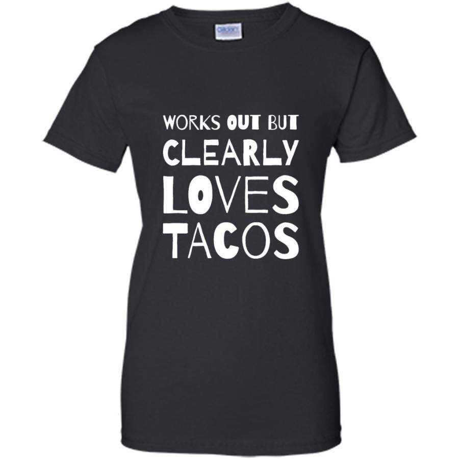 Works Out But Clearly Loves Tacos – Gildan Women Shirt