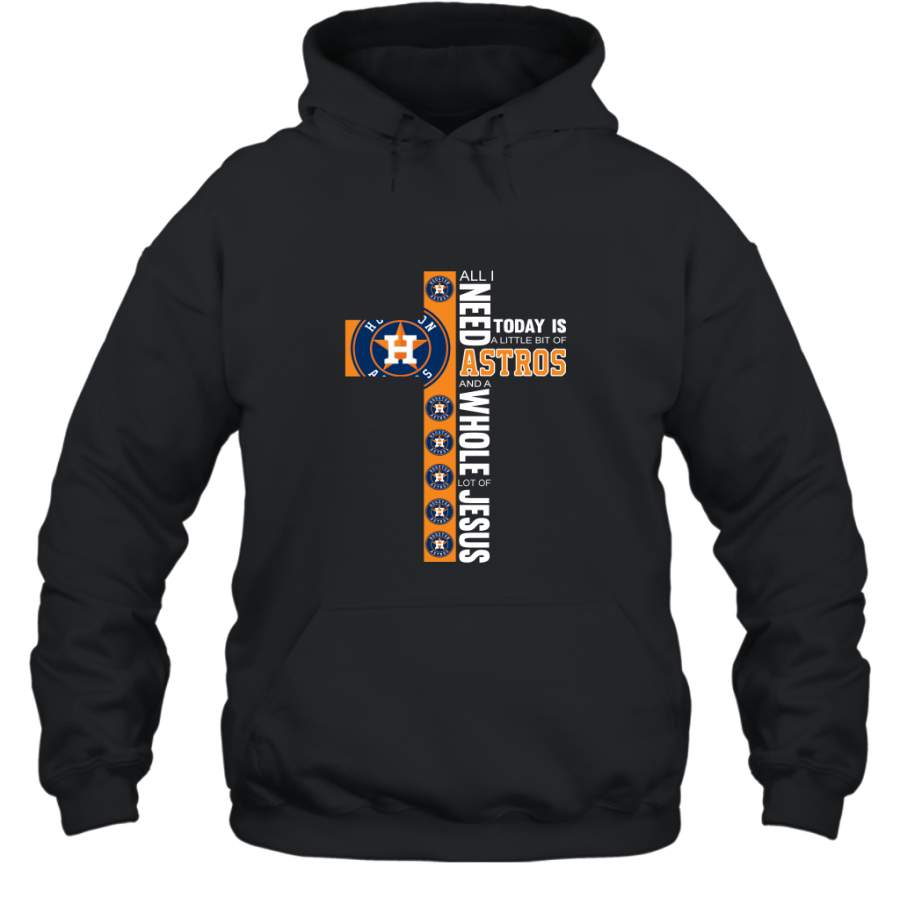 Houston Astros All I Need Astros And A Whole Lot Of Jesus Today Is Little Bit Of Astros Shirt Hoodie