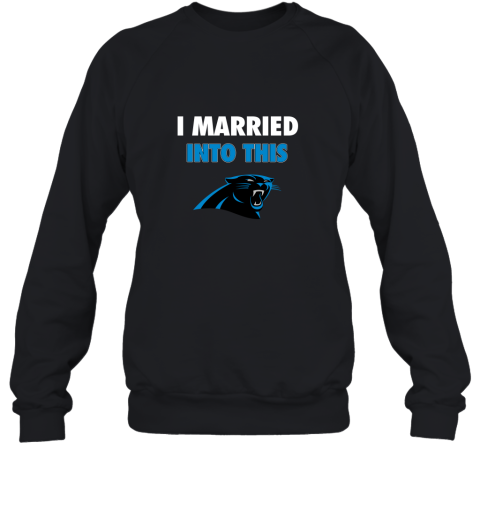 I Married Into This Carolina Panthers Football 2D Sweatshirt