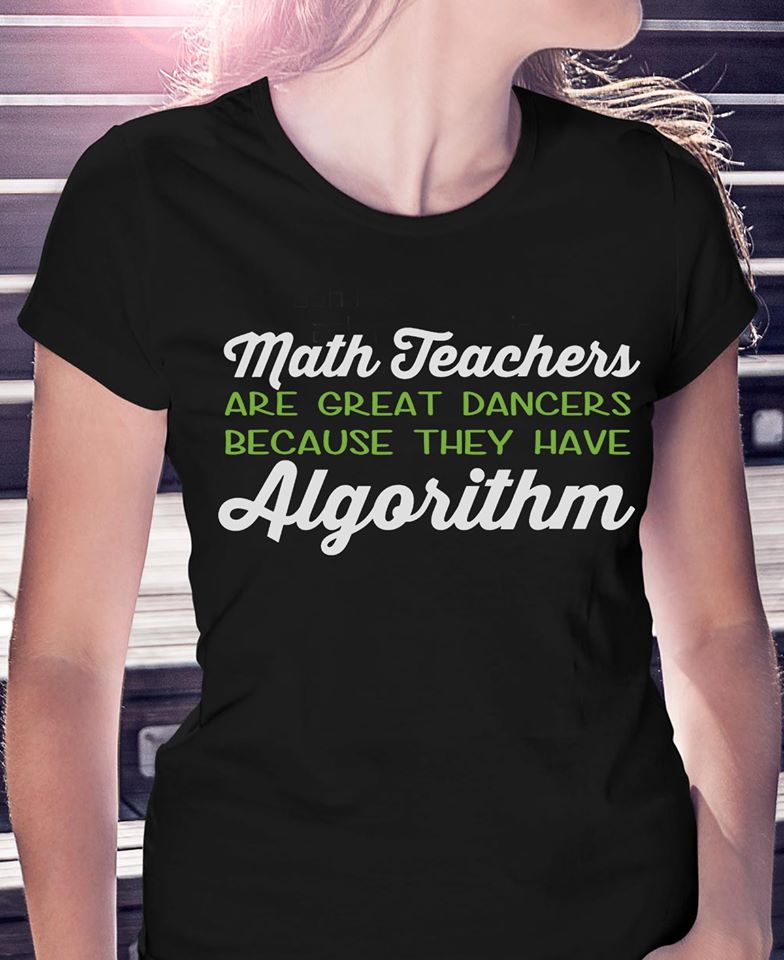 Math Teachers Are Great Dancers Because They Have Algorithm Gift Standard/Premium T-Shirt