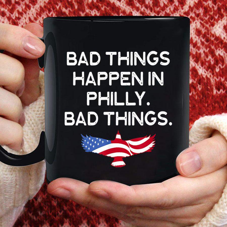 Bad Things Happen In Philadelphia Philly PA Pennsylvania Mug