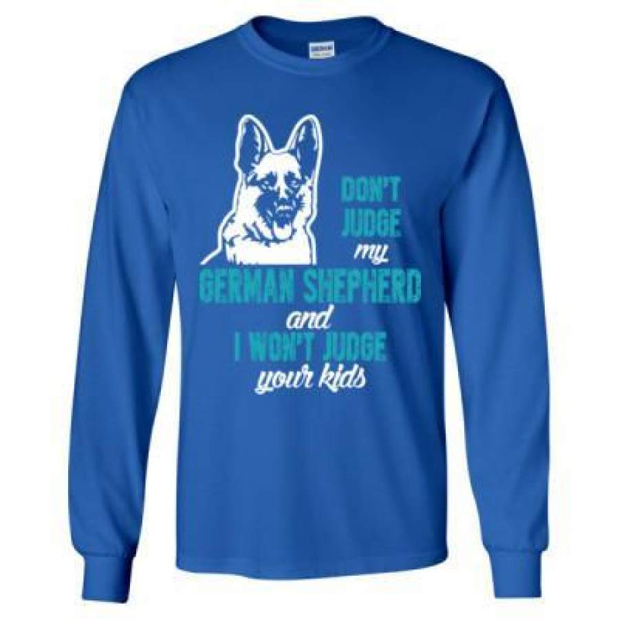 AGR Do Not Judge My German Shepherd And I Would Not Judge Your Kids – Long Sleeve T-Shirt