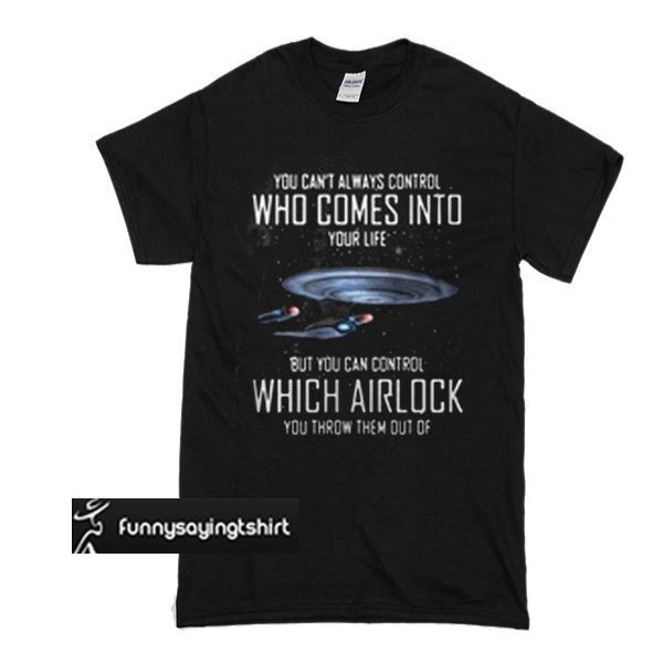 You Can T Always Control Who Comes Into Your Life Airlock Shirt