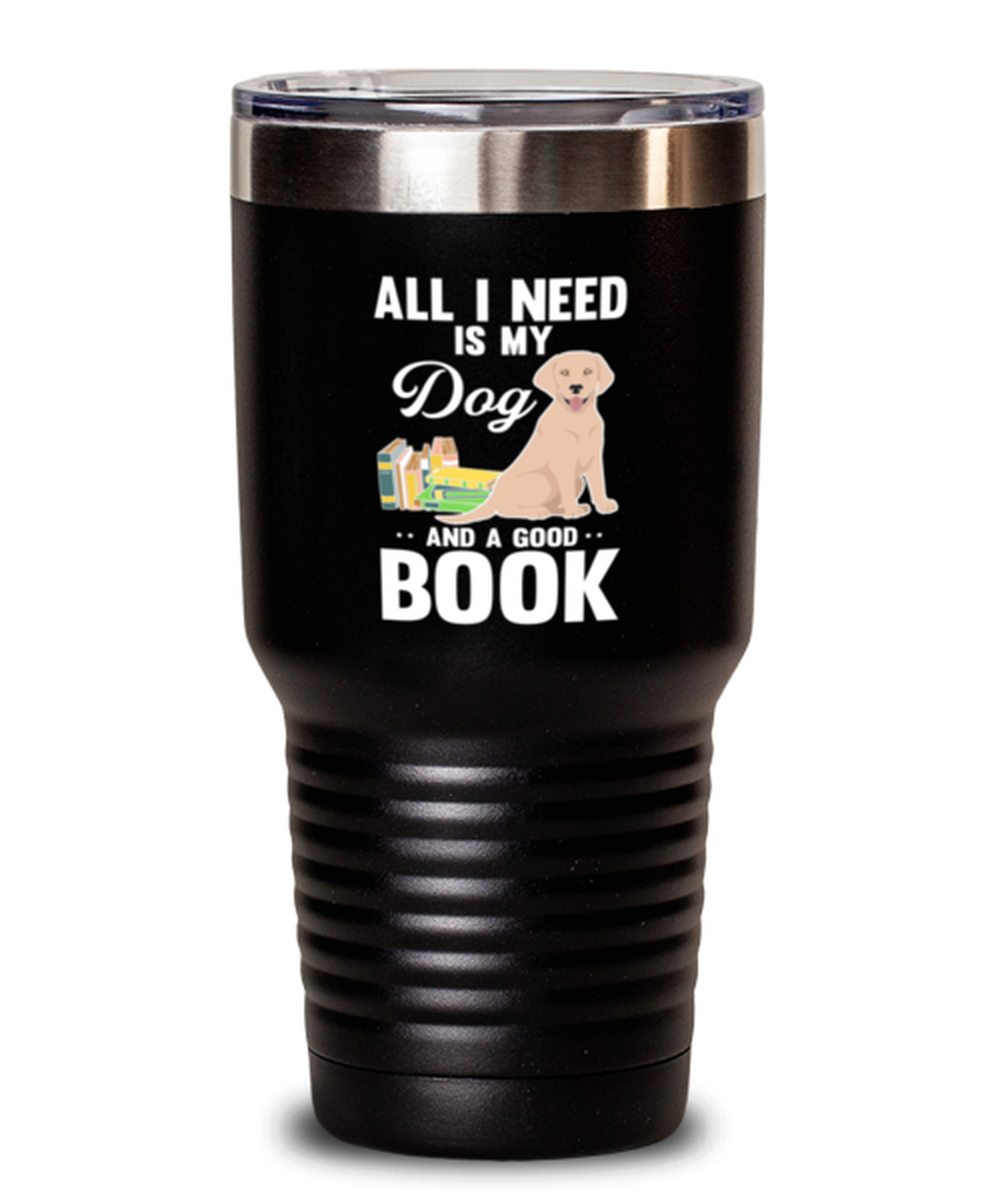 30 Oz Tumbler Stainless Steel  Funny All I Need Is My Dog And A Good Book