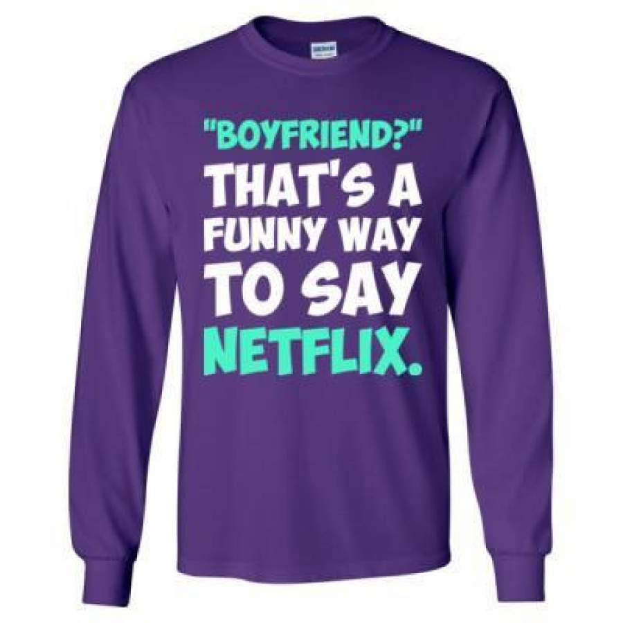 AGR Boyfriend Thats A Funny Way To Say Netflix – Long Sleeve T-Shirt