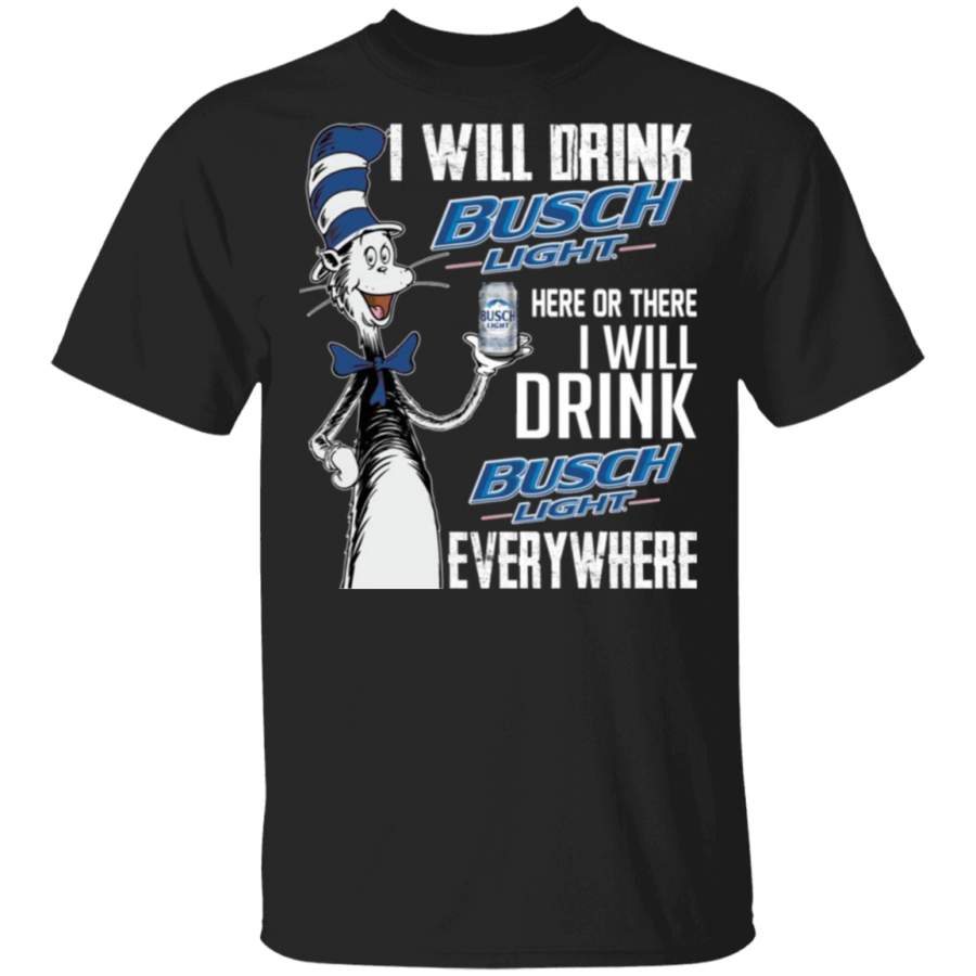 I Will Drink Busch Light here Or There T Shirt