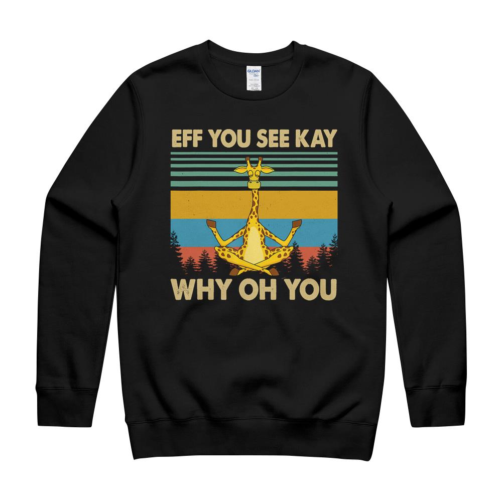 Eff You See Kay Why Oh You Giraffe Yoga Lover Gift T-Shirt- Long Sleeve Tee- Hoodie Crewneck Sweatshirt