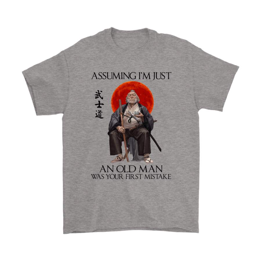 Assuming I’m Just An Old Man Was Your First Mistake Samurai Shirts