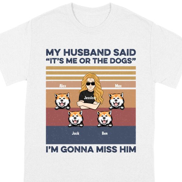 Personalized My Husband Said It’S Me Or The Dog Shirt, Custom Gift For Dog Mom
