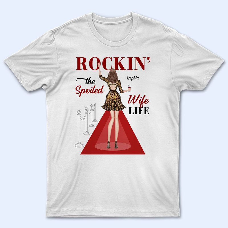 Rockin’ The Spoiled Wife Life Fashion Girl – Gift For Woman – Personalized Custom T Shirt