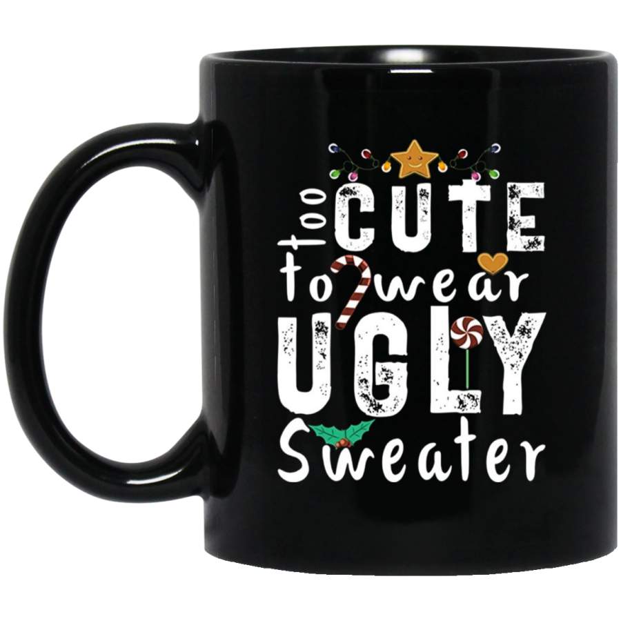 Too Cute To Wear Ugly Sweater Funny Christmas Xmas 11 oz 15 oz Black Mug