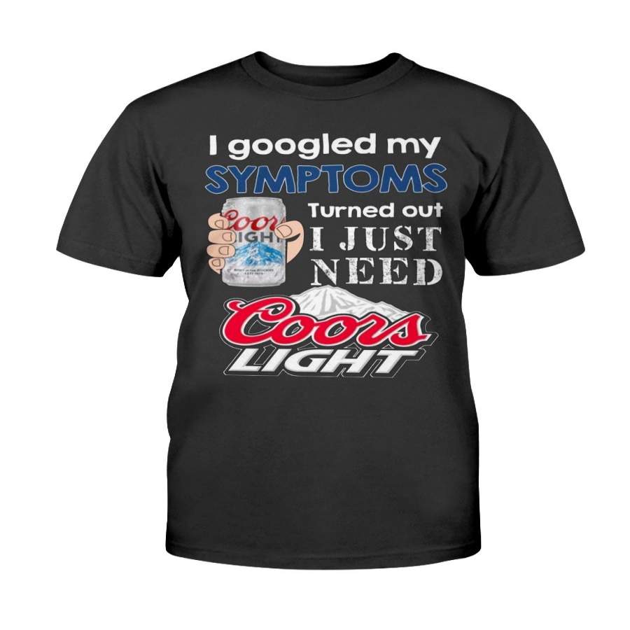 I Googled My Symptoms Turned Out I Just Need Coors Light T-Shirt