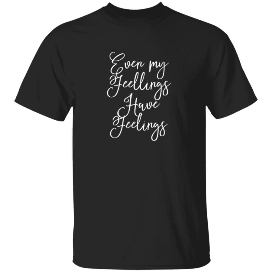 EVEN MY FEELINGS HAVE FEELINGS  Funny TShirt