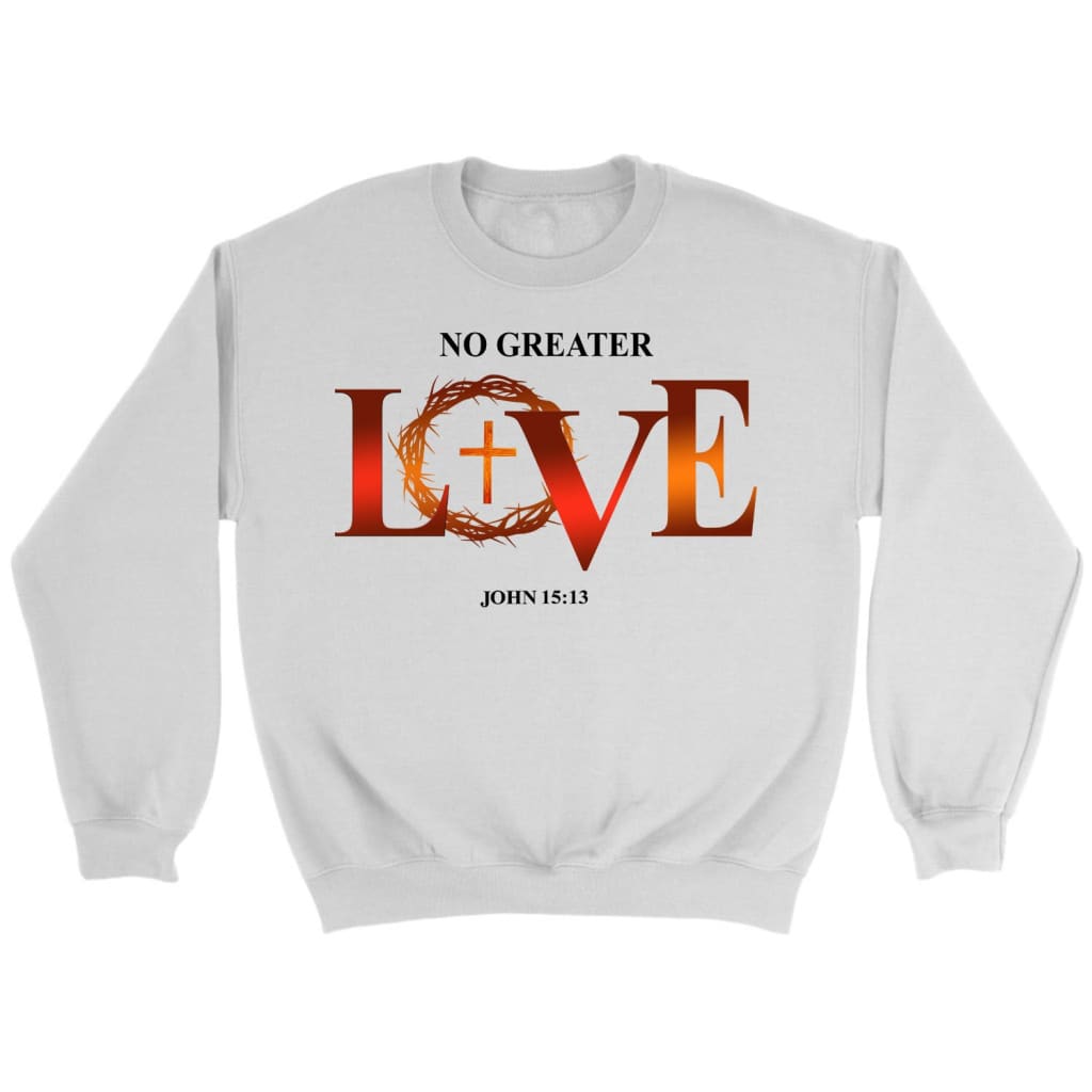 No Greater Love John 15:13 Christian Sweatshirt