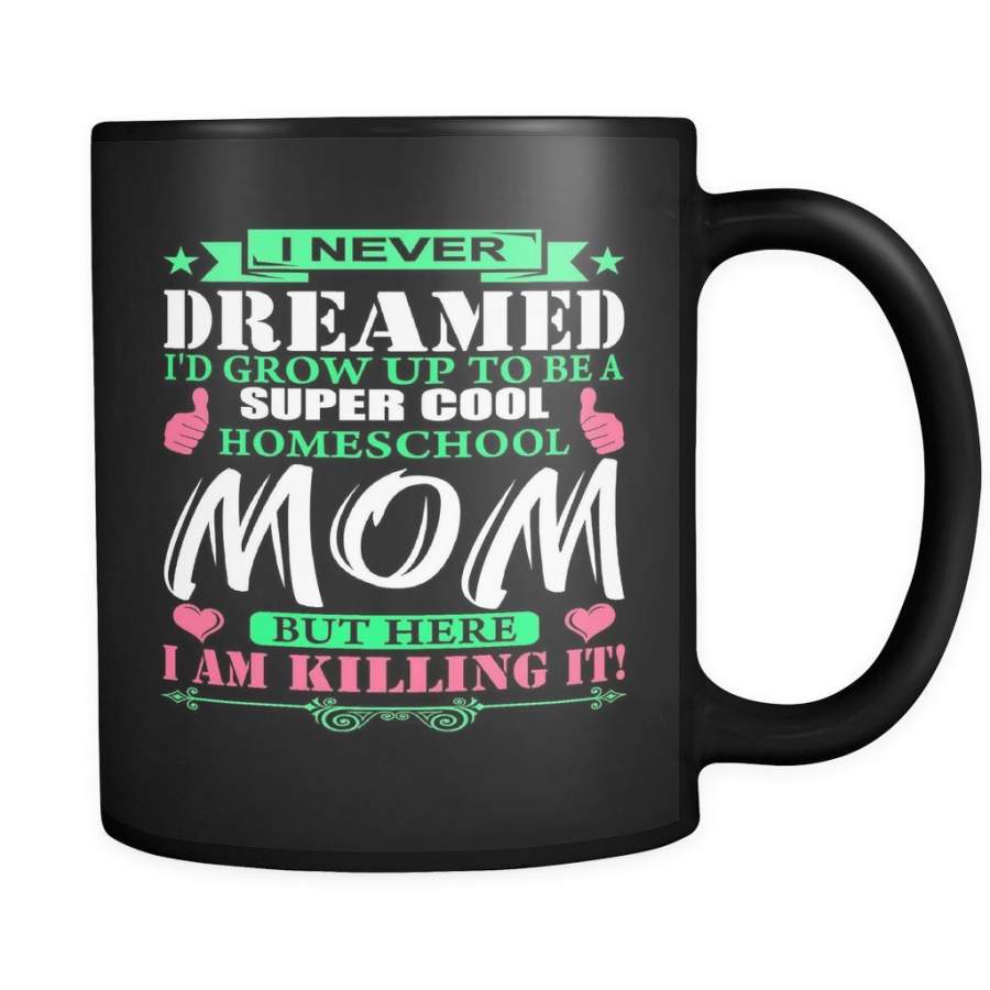 I Never Dreamed I’d Grow Up To Be A Super Cool Homeschool Mom Mug