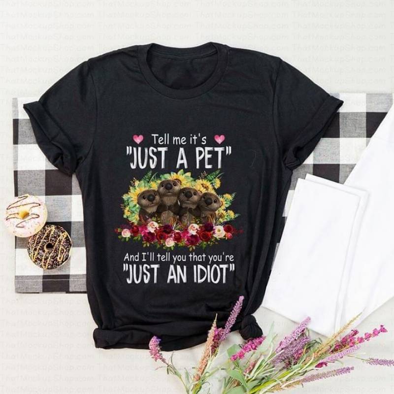 Tell Me It’S Just A Pet And I’Ll Tell You That You’Re Just An Idiot Cute Fox Gift For Friends Love Pet Animal Lovers Black Men And Women T Shirt S-5Xl