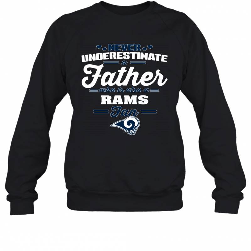 Never Underestimate A Father Who Is Also A Los Angeles Rams Fan Father’s day gift Sweatshirt