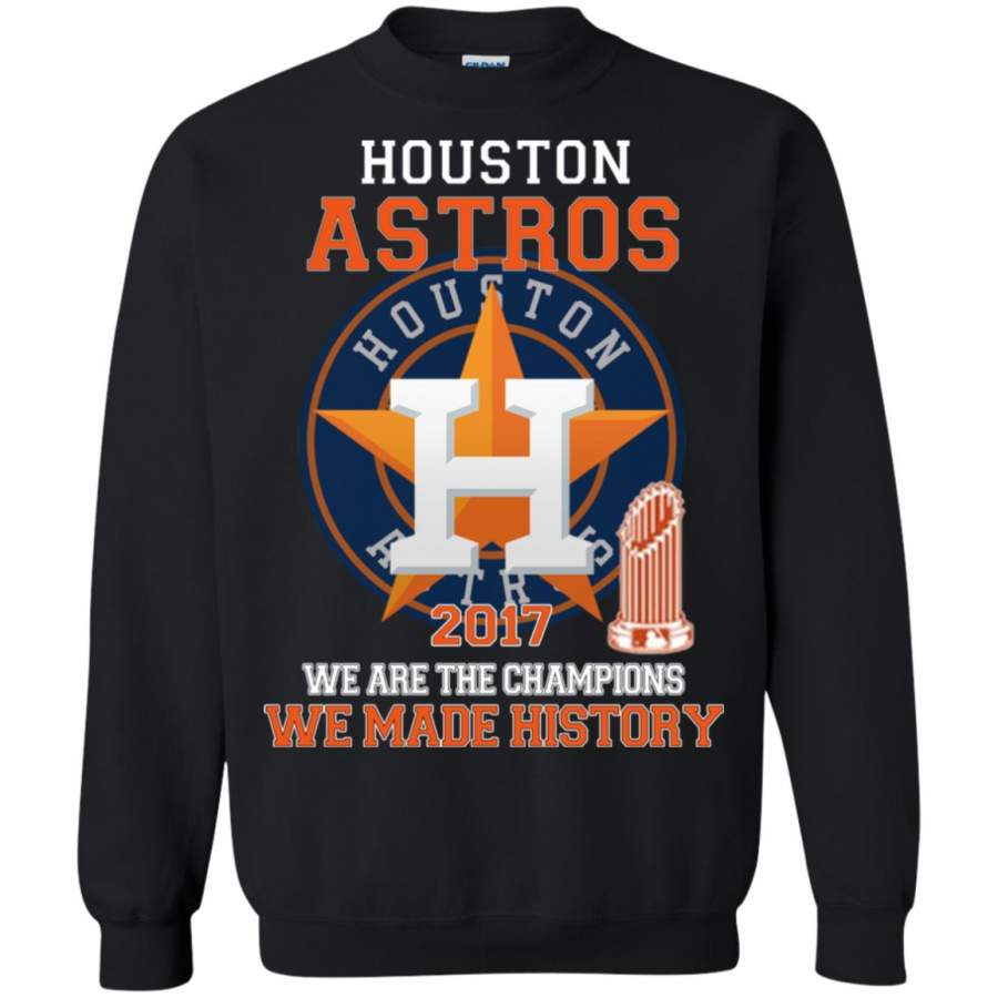 Houston Astros Houston 2017 We Are The Champions We Made History Sweatshirt – Moano Store