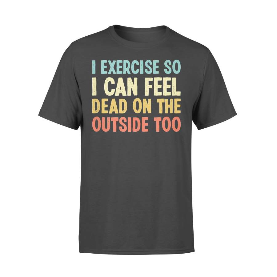 I Exercise So I Can Feel Dead On The Outside Too Vintage T-shirt