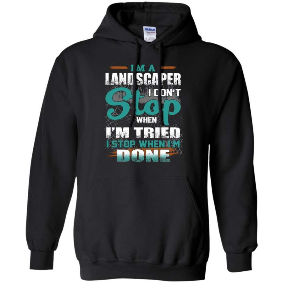 AGR I’m A Landscaper I Don’t Stop When I’m Tired I Stop When I’m Done Shirt Hoodie