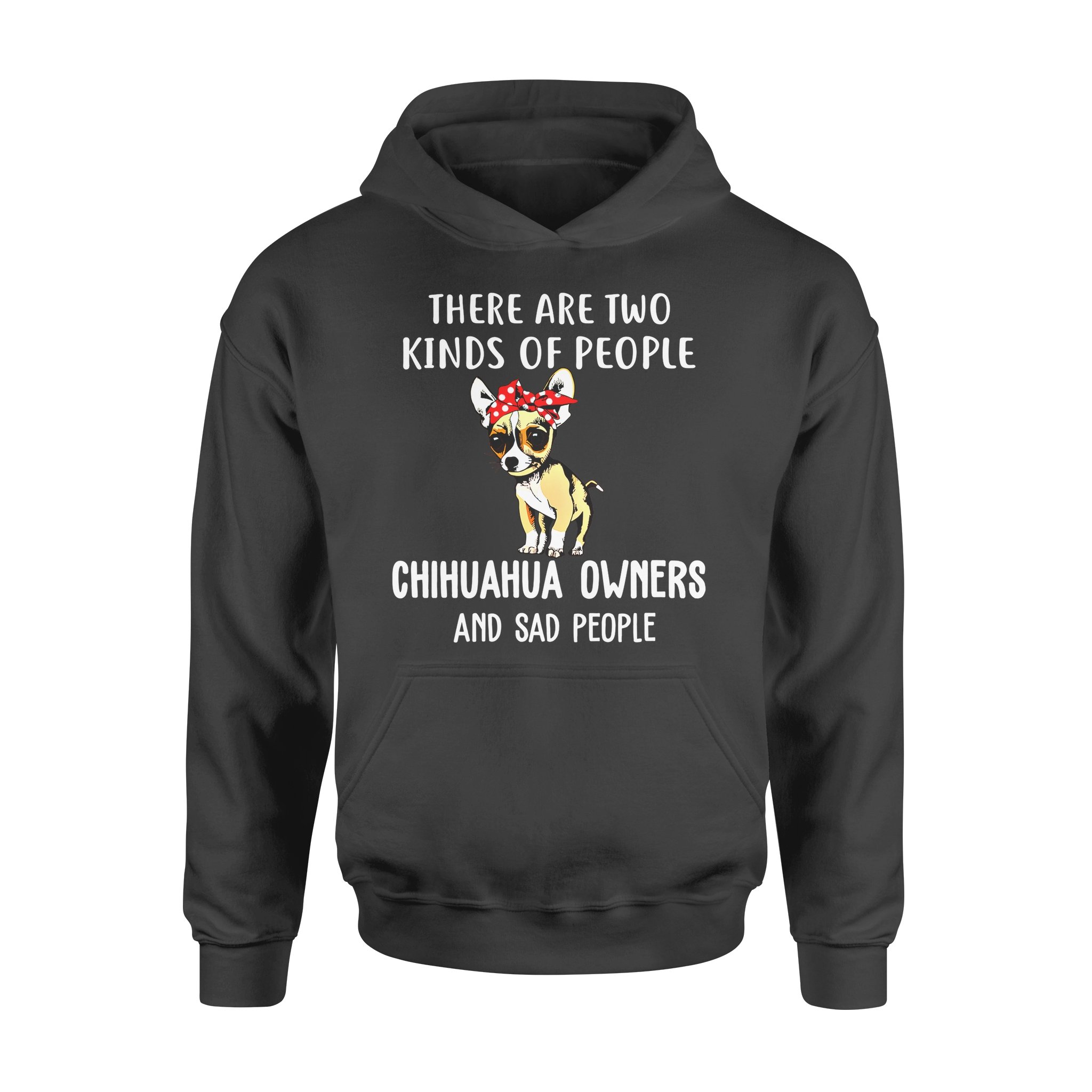 Dog gift idea Funy Chihuahua Apparel, Sad People And Chihuahua Puppy T-Shirt – Standard Hoodie