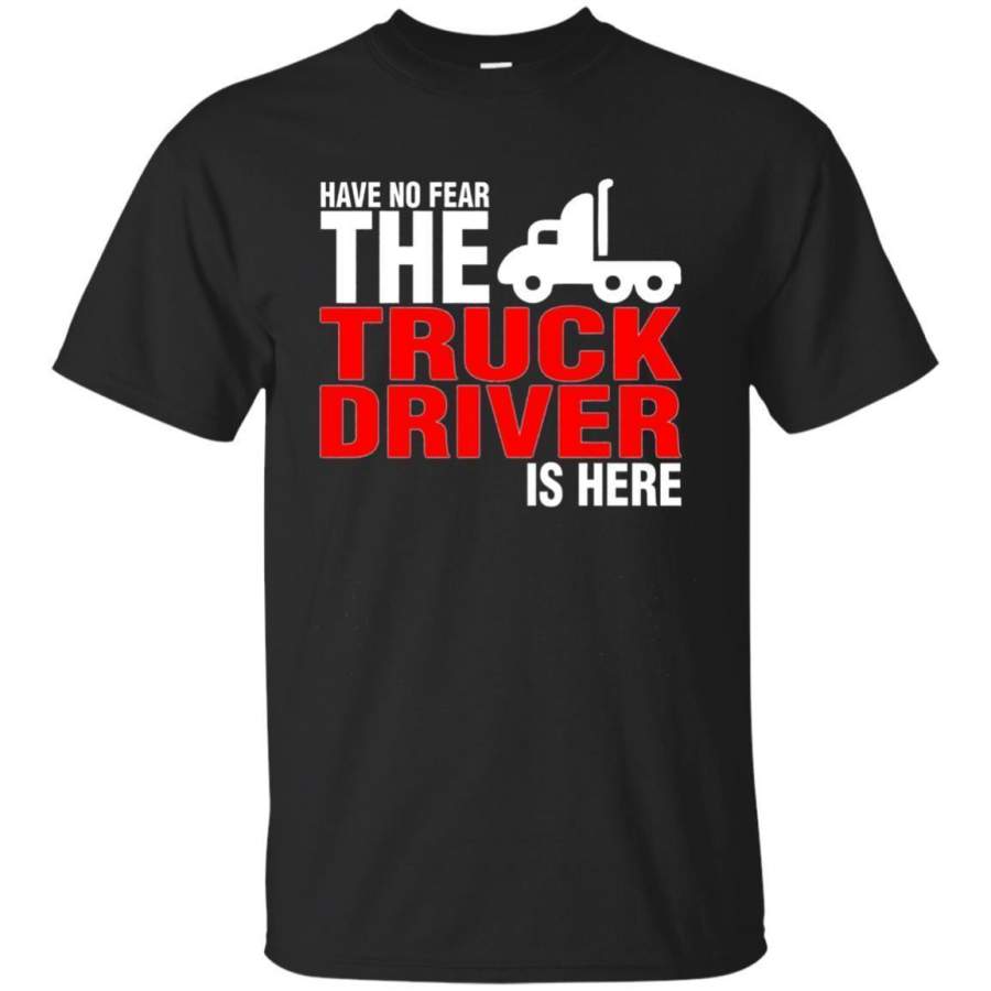 AGR Have No Fear The Truck Driver Is Here Tshirt