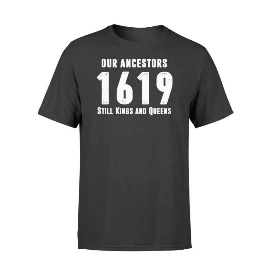 Black History Month, Our Ancestors Still Kings & Queens 1619 – Standard T-shirt