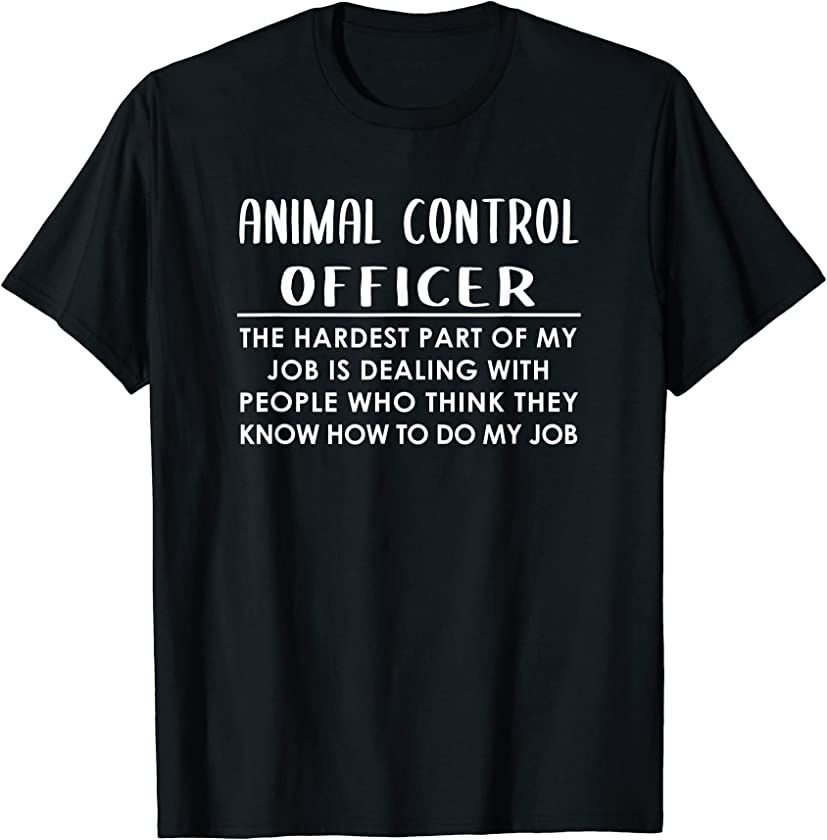 Animal Control Officer – Hardest Job – Humor Funny Saying T-Shirt