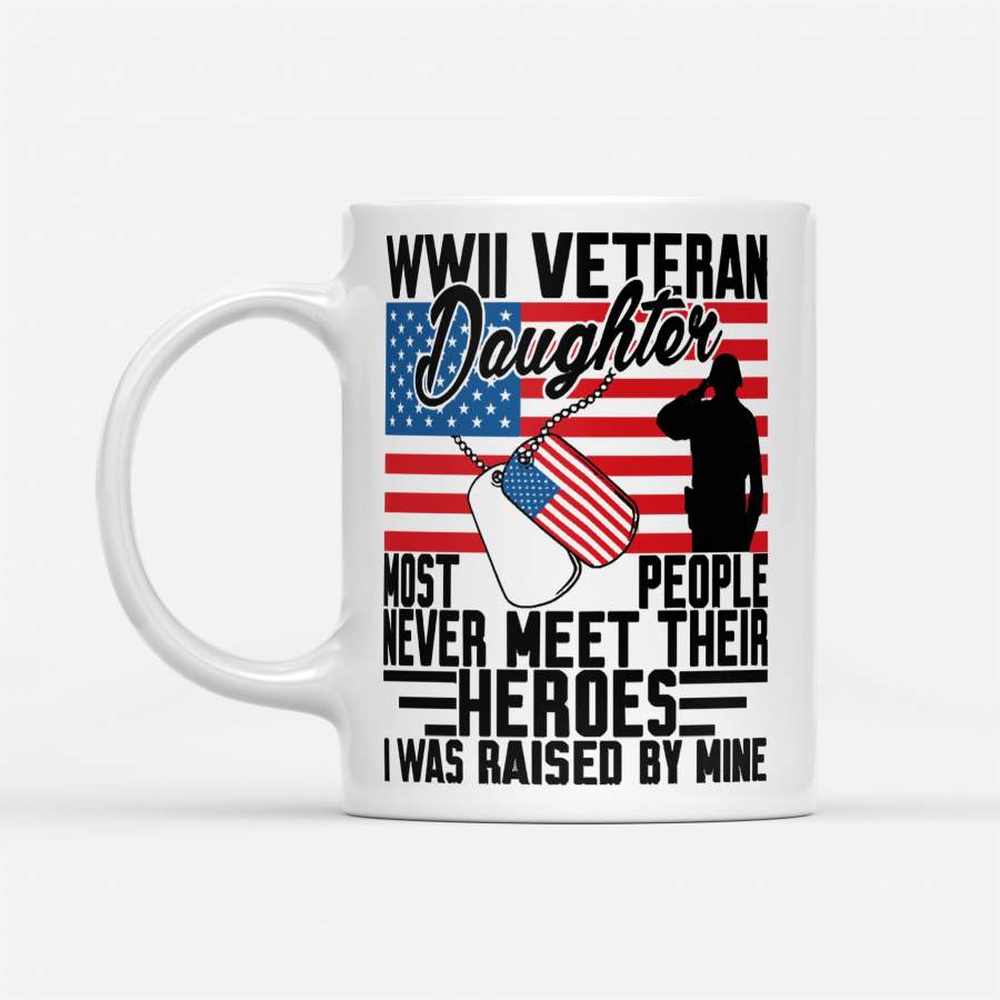 Wwii Veteran Daughter Most People Never Meet Their Heroes I Was Raised By Mine – White Mug