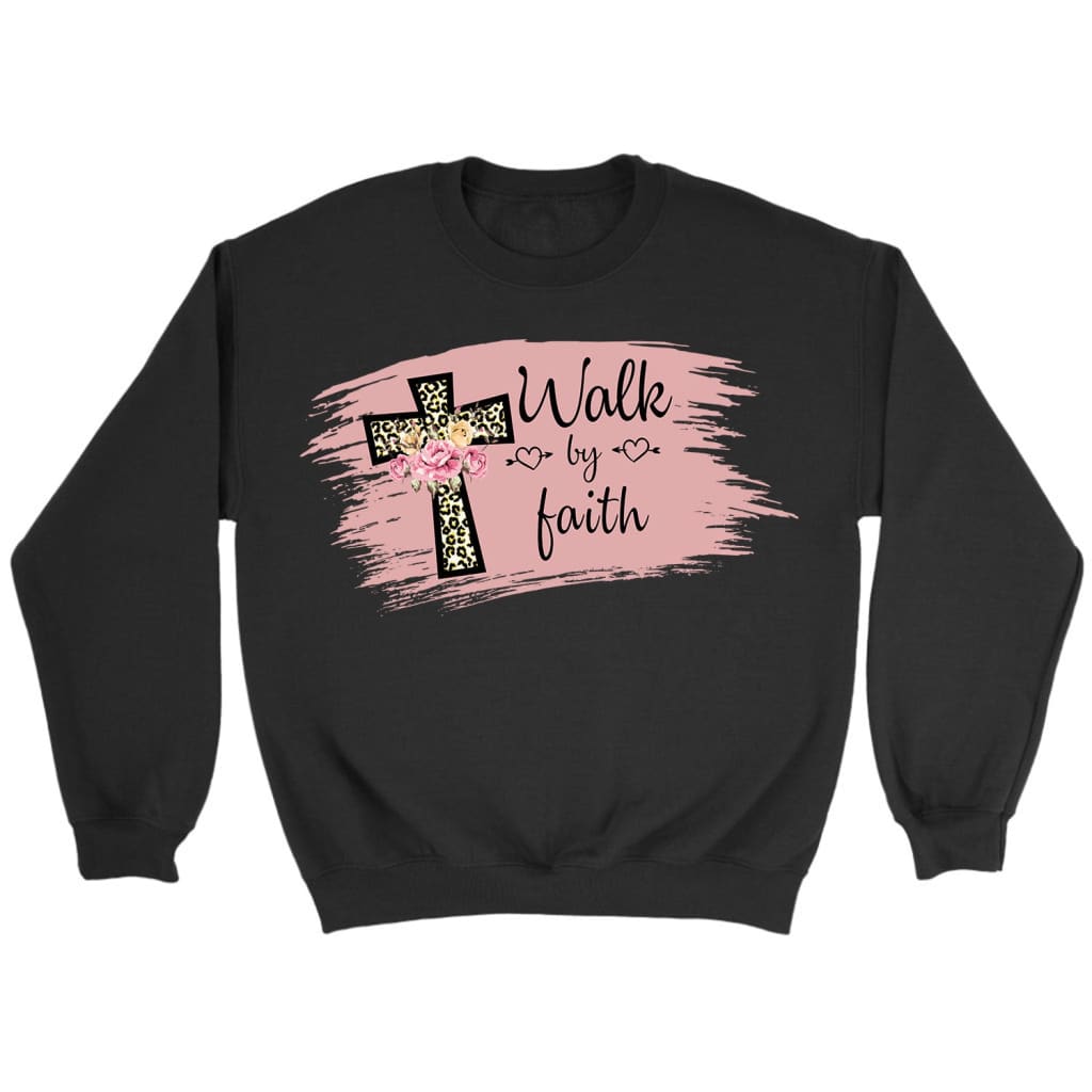 Walk By Faith Sweatshirt – Christian Sweatshirt – Faith Sweatshirts