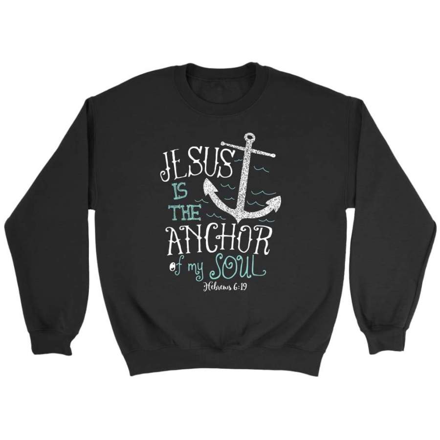 Hebrews 6:19 Jesus is the anchor of my soul sweatshirts | Christian apparel