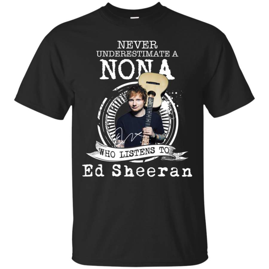 AGR Never Underestimate A Nona Who Listens To Ed Sheeran Shirt