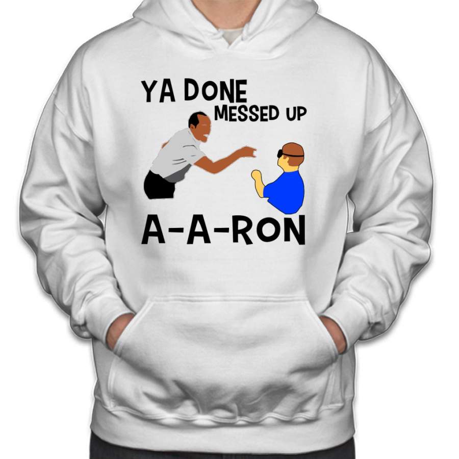 Ya Done Messed Up A-a-ron T-shirt Hoodie