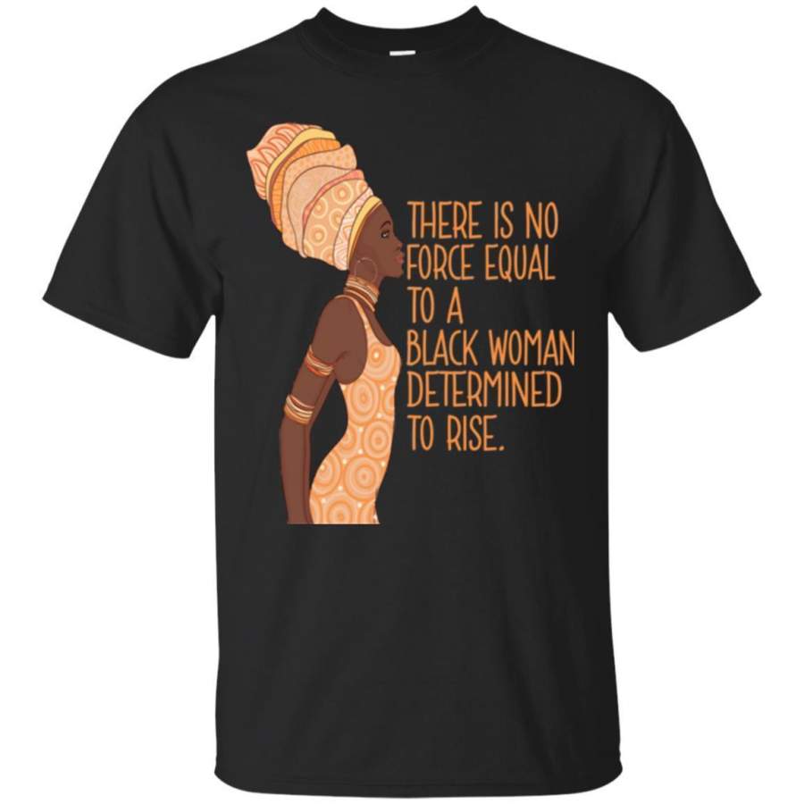 Black Girl Magic Shirt African Queen There Is No Force Equal To Determined To Rise Mother Day Shirts