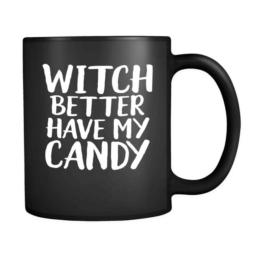 Witch Better Have My Candy Halloween Funny Halloween 11oz Mug