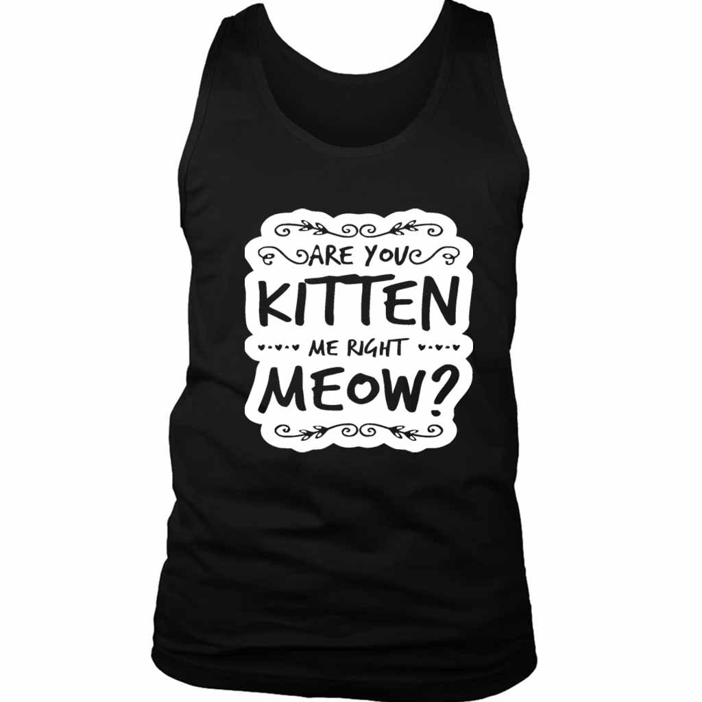 Are You Kitten Me Right Meowm Kitten Me Right Meow Men’s Tank Top